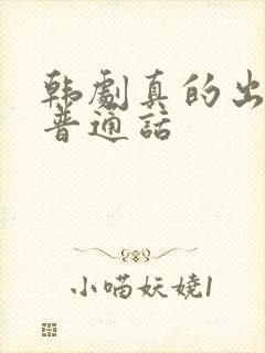 韩剧真的出现了普通话