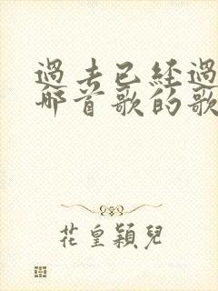 过去已经过去是哪首歌的歌词