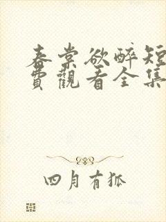 春棠欲醉短剧免费观看全集