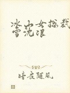 冰山女总裁苏若雪沈浪