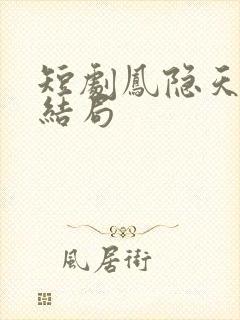 短剧凤隐天下大结局