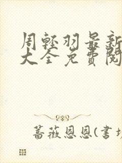 周轻羽最新小说大全免费阅读