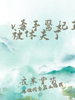 v毒手医妃王爷被休夫了