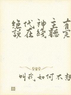 绝代神主有声小说在线听完整版