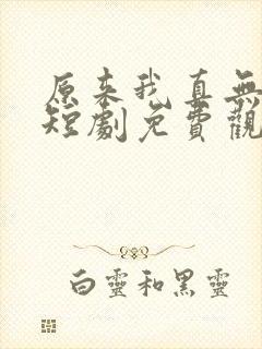 原来我真无敌了短剧免费观看