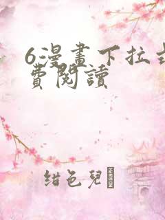 6漫画下拉式免费阅读