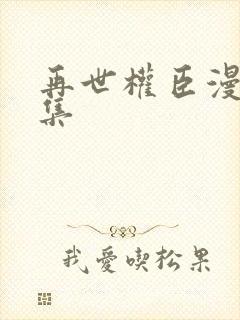 再世权臣漫画全集