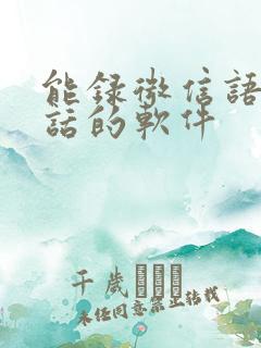 能录微信语音通话的软件