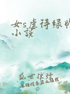 女s虐待绿帽奴小说