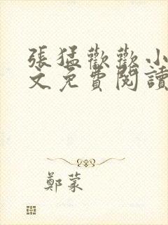 张猛欢欢小说全文免费阅读最新章节