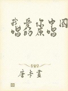 我爱你中国是谁唱的原唱