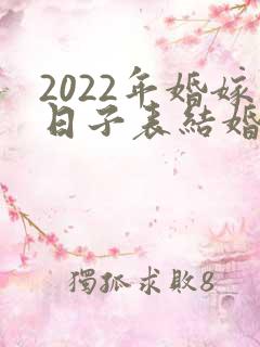 2022年婚嫁日子表结婚吉日