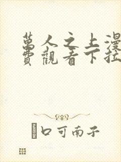 万人之上漫画免费观看下拉式六漫画