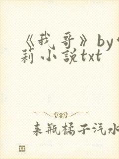 《我哥》by雪莉小说txt