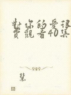 对你的爱很美免费观看40集