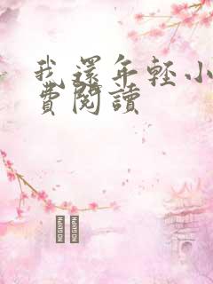 我还年轻小说免费阅读