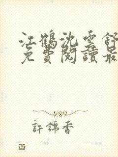 江鹤沈云舒小说免费阅读最新章节