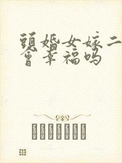 头婚女嫁二婚男会幸福吗