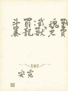 斗罗:武魂战斗暴龙兽免费阅读