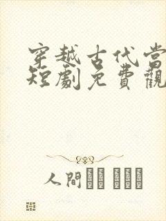 穿越古代当昏君短剧免费观看