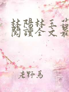 林阳林玉茹免费阅读全文最新章节小说