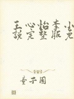 王心怡李小江小说完整版免费阅读