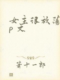 女主很放荡的np 文