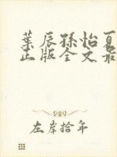 叶辰孙怡夏若雪正版全文最新章节