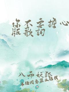 你不要担心中文版歌词
