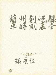 兰州到岷县的火车时刻表全部