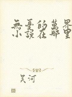 无忧的万界独尊小说在哪里看