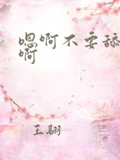 嗯啊不要舔了嗯啊