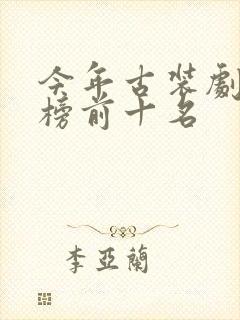 今年古装剧排行榜前十名