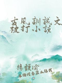 古风训诫文女主被打小说