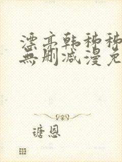 漂亮韩秭秭漫画无删减漫免费