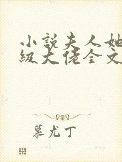 小说夫人她是满级大佬全文阅读