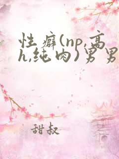 性癖(np,高h,纯肉)男男