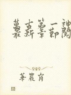 万古第一神小说最新章节阅读