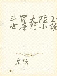 斗罗大陆 2绝世唐门小说