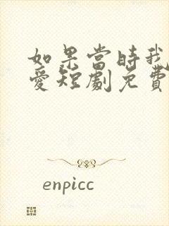 如果当时我说了爱短剧免费观看