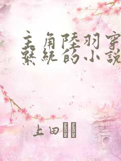 主角陆羽穿越有系统的小说