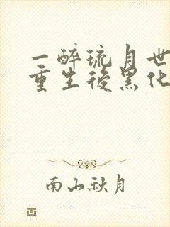 一醉琉月世子妃重生后黑化了