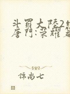 斗罗大陆2绝世唐门:荣耀篇下载