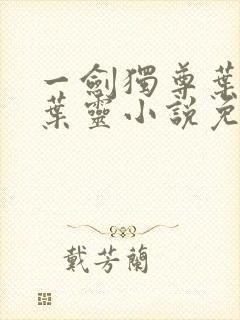 一剑独尊叶玄,叶灵小说免费阅读无弹窗