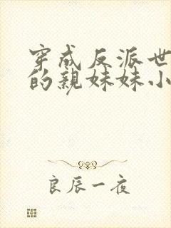 穿成反派世子爷的亲妹妹小说免费阅读