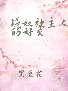 贱奴被主人调教的好爽