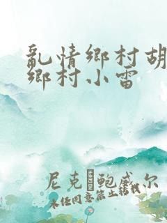 乱情乡村胡秀英乡村小雷