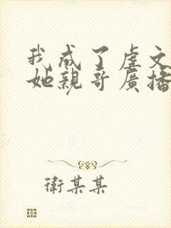 我成了虐文女主她亲哥广播剧