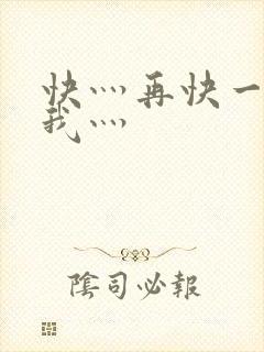 快灬再快一点灬我灬
