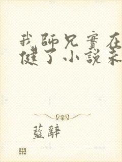 我师兄实在太稳健了小说未删版下载txt